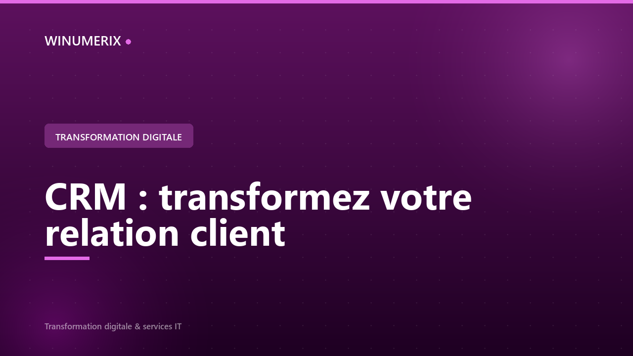 CRM : transformez votre relation client