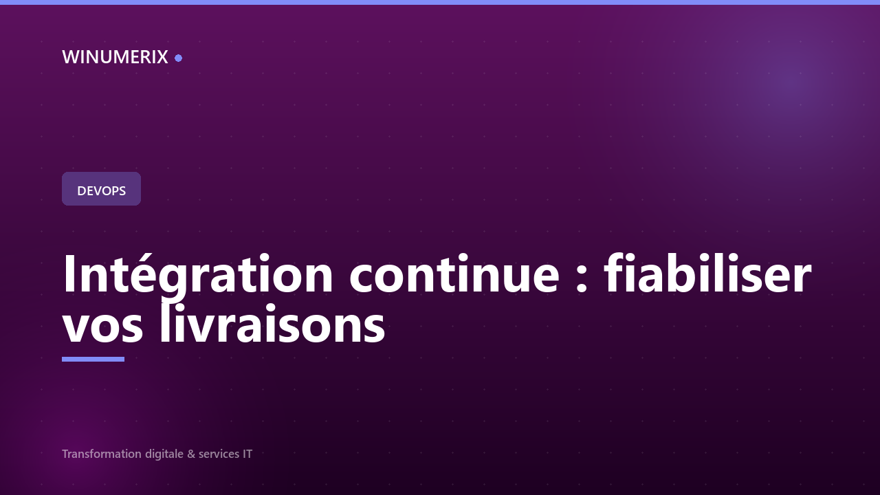 Intégration continue : fiabiliser vos livraisons